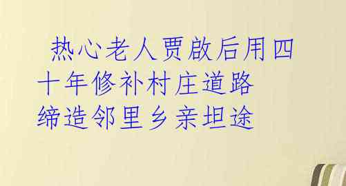  热心老人贾啟后用四十年修补村庄道路 缔造邻里乡亲坦途 