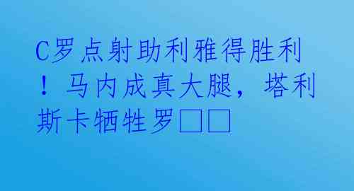 C罗点射助利雅得胜利!马内成真大腿,塔利斯卡牺牲罗??