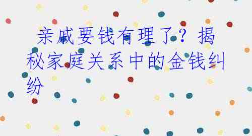 亲戚要钱有理了?揭秘家庭关系中的金钱纠纷