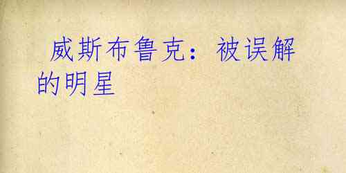 威斯布鲁克:被误解的明星