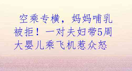 空乘专横,妈妈哺乳被拒!一对夫妇带5周大婴儿乘飞机惹众怒