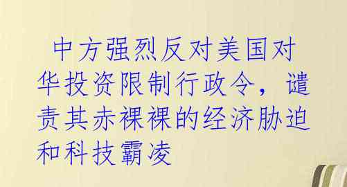 中方强烈反对美国对华投资限制行政令,谴责其赤裸裸的经济胁迫和科技霸凌