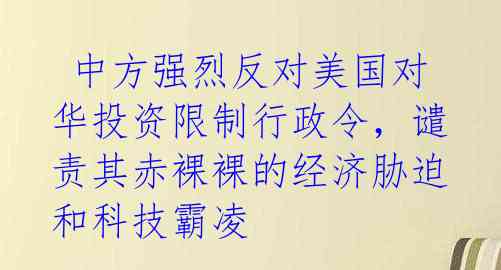  中方强烈反对美国对华投资限制行政令，谴责其赤裸裸的经济胁迫和科技霸凌 