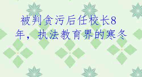  被判贪污后任校长8年，执法教育界的寒冬 