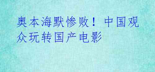 奥本海默惨败!中国观众玩转国产电影