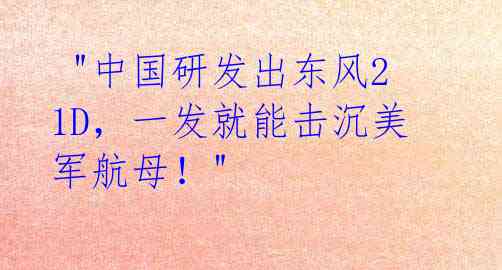 "中国研发出东风21D,一发就能击沉美军航母!"