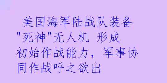  美国海军陆战队装备"死神"无人机 形成初始作战能力，军事协同作战呼之欲出 