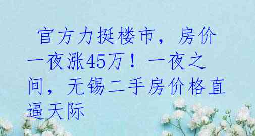 官方力挺楼市,房价一夜涨45万!一夜之间,无锡二手房价格直逼天际