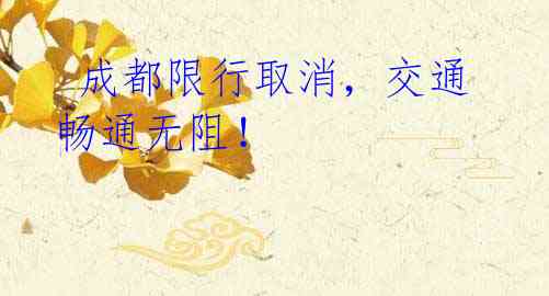  成都限行取消，交通畅通无阻！