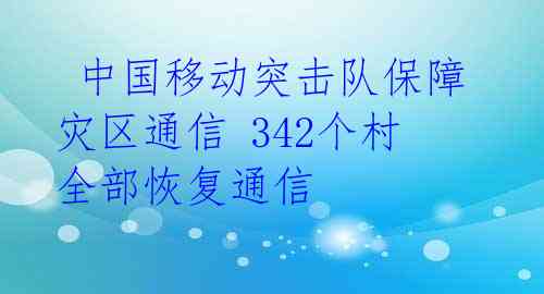  中国移动突击队保障灾区通信 342个村全部恢复通信 