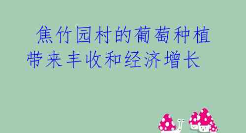  焦竹园村的葡萄种植带来丰收和经济增长 