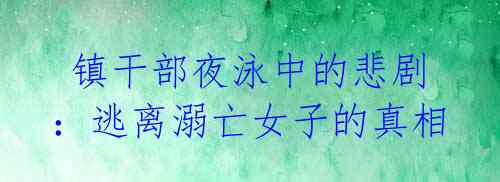 镇干部夜泳中的悲剧:逃离溺亡女子的真相