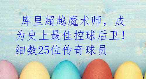 库里超越魔术师,成为史上最佳控球后卫!细数25位传奇球员