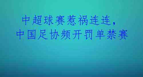  中超球赛惹祸连连，中国足协频开罚单禁赛 