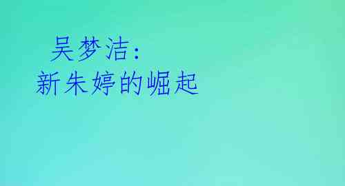 吴梦洁: 新朱婷的崛起