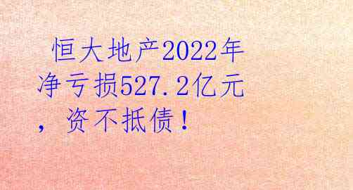  恒大地产2022年净亏损527.2亿元，资不抵债！