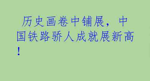 历史画卷中铺展,中国铁路骄人成就展新高!
