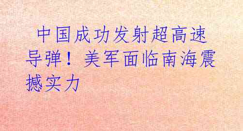 中国成功发射超高速导弹!美军面临南海震撼实力