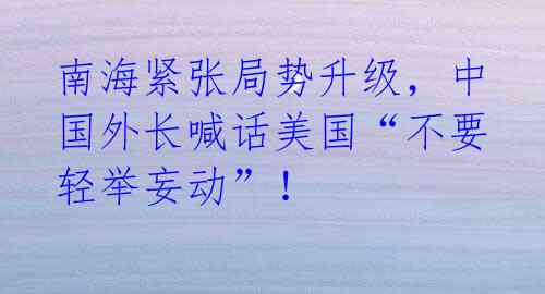 南海紧张局势升级,中国外长喊话美国“不要轻举妄动”!