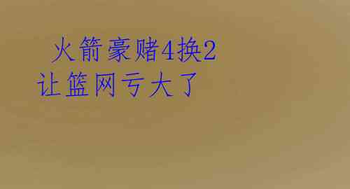 火箭豪赌4换2 让篮网亏大了