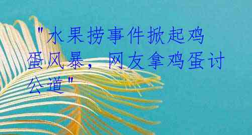 "水果捞事件掀起鸡蛋风暴,网友拿鸡蛋讨公道"