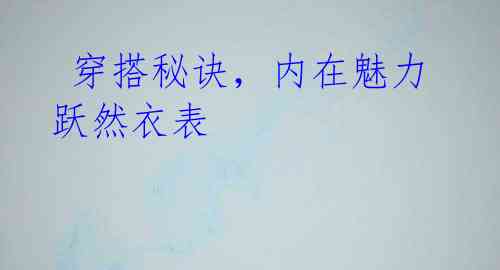  穿搭秘诀，内在魅力跃然衣表