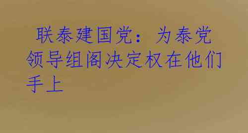 联泰建国党:为泰党领导组阁决定权在他们手上