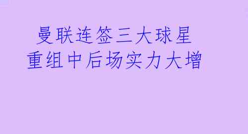 曼联连签三大球星 重组中后场实力大增