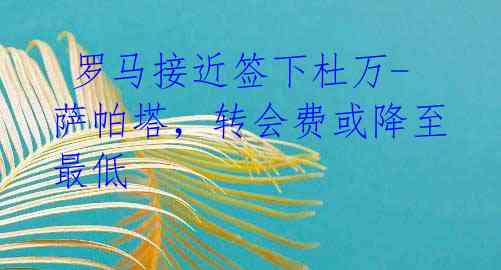 罗马接近签下杜万-萨帕塔,转会费或降至最低