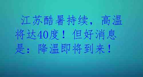  江苏酷暑持续，高温将达40度！但好消息是：降温即将到来！ 