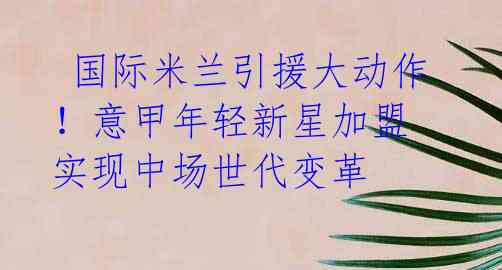 国际米兰引援大动作!意甲年轻新星加盟 实现中场世代变革