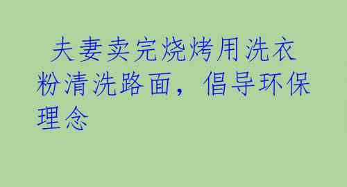 夫妻卖完烧烤用洗衣粉清洗路面,倡导环保理念