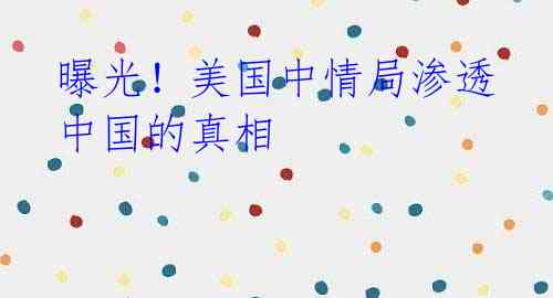曝光!美国中情局渗透中国的真相