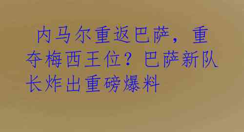 内马尔重返巴萨,重夺梅西王位?巴萨新队长炸出重磅爆料