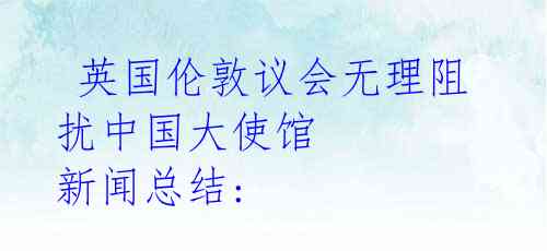 英国伦敦议会无理阻扰中国大使馆 新闻总结: