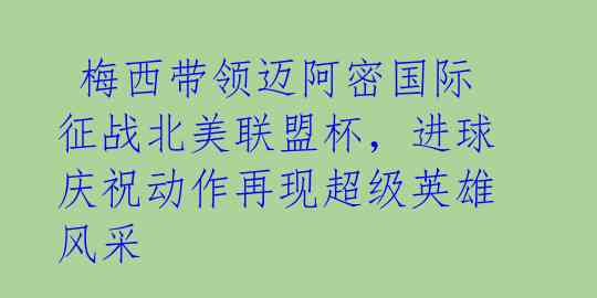  梅西带领迈阿密国际征战北美联盟杯，进球庆祝动作再现超级英雄风采 