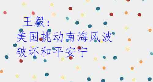 王毅: 美国挑动南海风波 破坏和平安宁