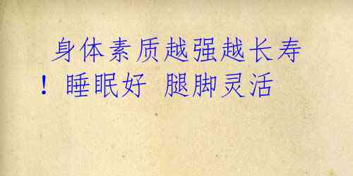 身体素质越强越长寿!睡眠好 腿脚灵活