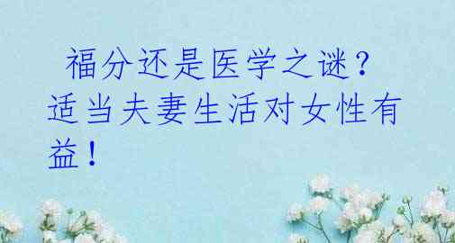 福分还是医学之谜?适当夫妻生活对女性有益!