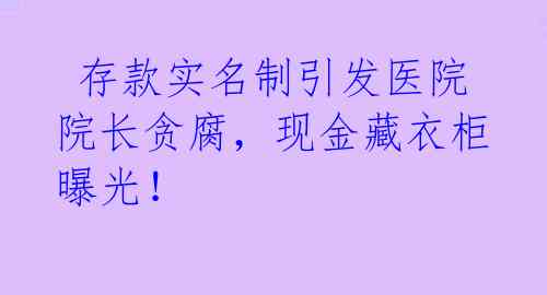 存款实名制引发医院院长贪腐,现金藏衣柜曝光!