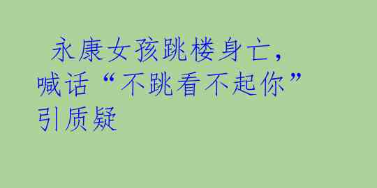永康女孩跳楼身亡,喊话“不跳看不起你”引质疑