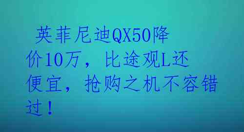英菲尼迪QX50降价10万,比途观L还便宜,抢购之机不容错过!