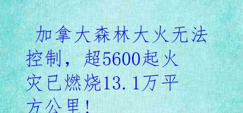 加拿大森林大火无法控制,超5600起火灾已燃烧13.1万平方公里!