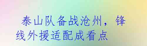 泰山队备战沧州,锋线外援适配成看点