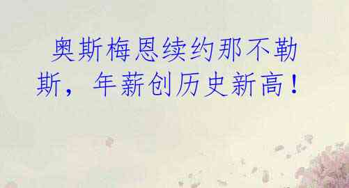 奥斯梅恩续约那不勒斯,年薪创历史新高!