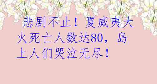 悲剧不止!夏威夷大火死亡人数达80,岛上人们哭泣无尽!