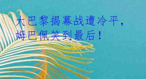 大巴黎揭幕战遭冷平,姆巴佩笑到最后!