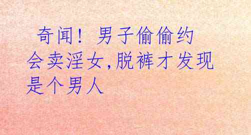 奇闻! 男子偷偷约会卖淫女,脱裤才发现是个男人