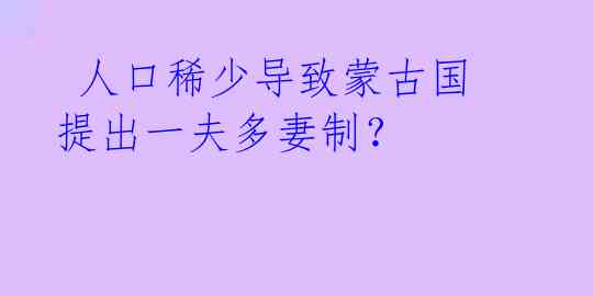 人口稀少导致蒙古国提出一夫多妻制?