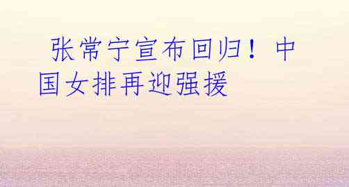 张常宁宣布回归!中国女排再迎强援